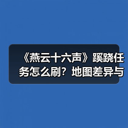 《燕云十六声》蹊跷任务怎么刷？地图差异与战力提升全解析（图2）