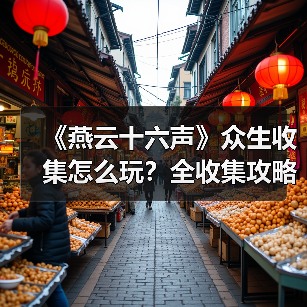 《燕云十六声》众生收集怎么玩?全收集攻略详解(图2) 《燕云十六声》众生收集怎么玩?全收集攻略详解(图2)